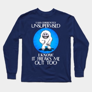 Abominable Snowman Yeti Funny Saying I Am Currently Unsupervised I Know It Freaks Me Out Too Long Sleeve T-Shirt